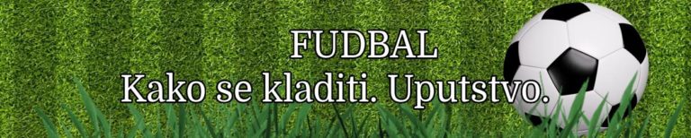 KAKO SE KLADITI NA FUDBAL. UPUTSTVA
